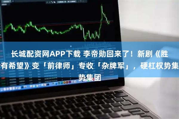 长城配资网APP下载 李帝勋回来了！新剧《胜诉有希望》变「前律师」专收「杂牌军」，硬杠权势集团